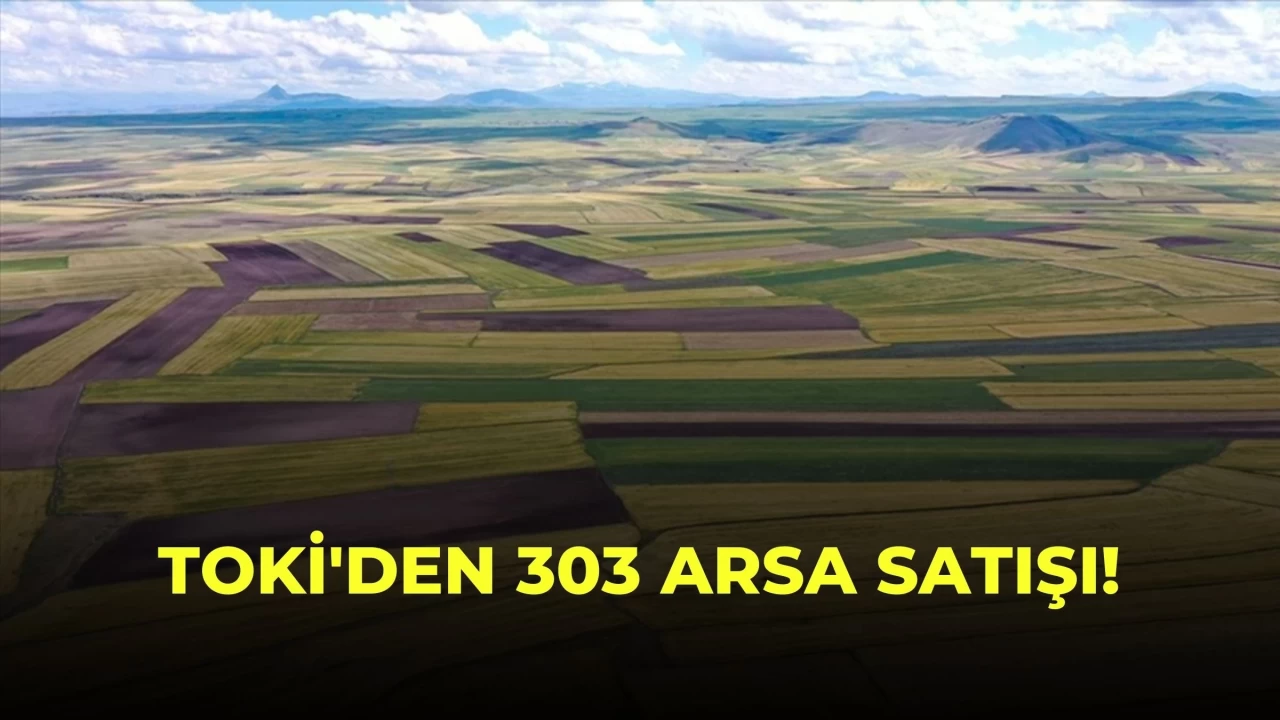 TOKİ'den 303 Arsa Satışı! 35 İlde Yüzde 25 Peşinat ve 48 Ay Vade Fırsatı
