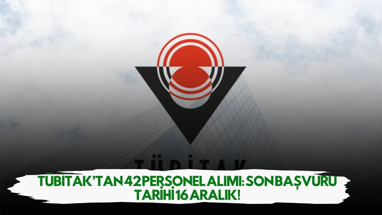 TÜBİTAK’tan 42 Personel Alımı: Son Başvuru Tarihi 16 Aralık!