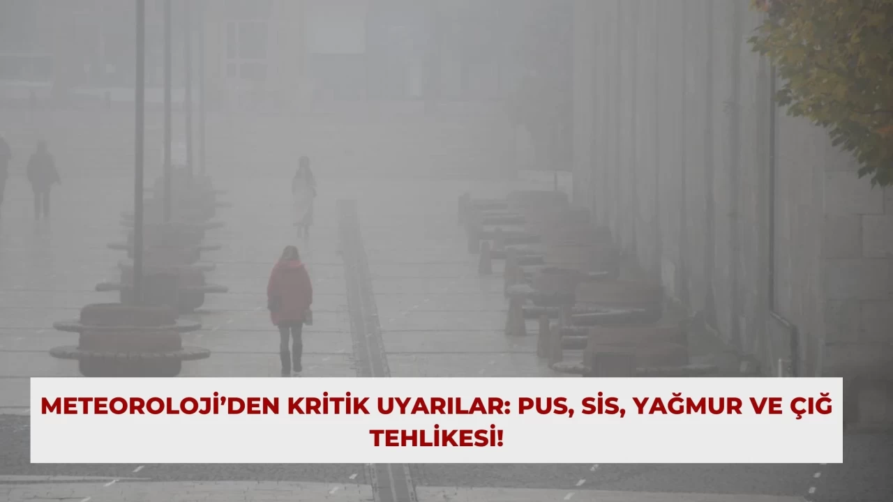 Meteoroloji’den Kritik Uyarılar: Pus, Sis, Yağmur ve Çığ Tehlikesi!