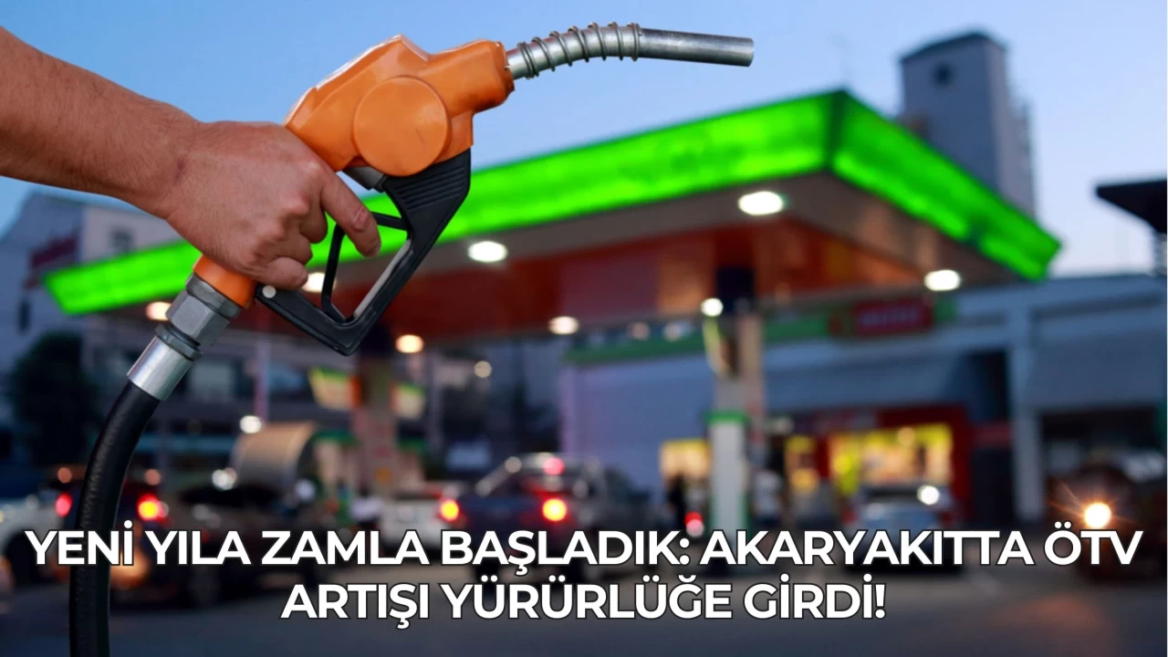 Yeni Yıla Zamla Başladık: Akaryakıtta ÖTV Artışı Yürürlüğe Girdi!