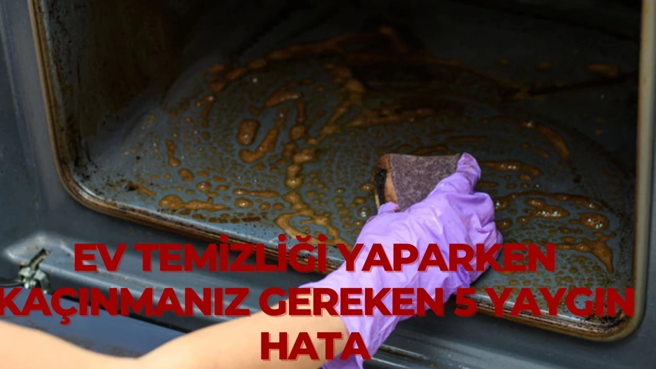 Ev Temizliği Yaparken Kaçınmanız Gereken 5 Yaygın Hata