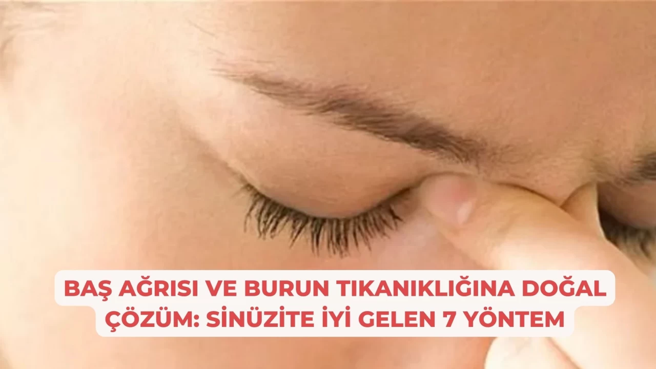 Baş Ağrısı ve Burun Tıkanıklığına Doğal Çözüm: Sinüzite İyi Gelen 7 Yöntem
