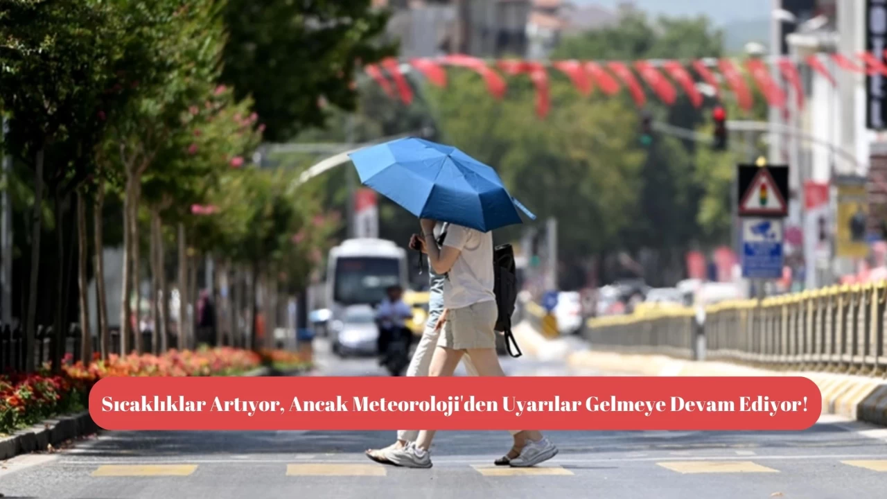 Sıcaklıklar Artıyor, Ancak Meteoroloji'den Uyarılar Gelmeye Devam Ediyor!