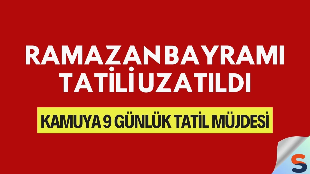 Ramazan Bayramı Tatili Uzatıldı: Kamuya 9 Günlük Tatil Müjdesi
