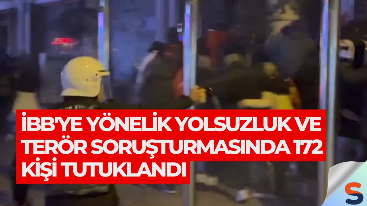 İBB'ye Yönelik Yolsuzluk ve Terör Soruşturmasında 172 Kişi Tutuklandı