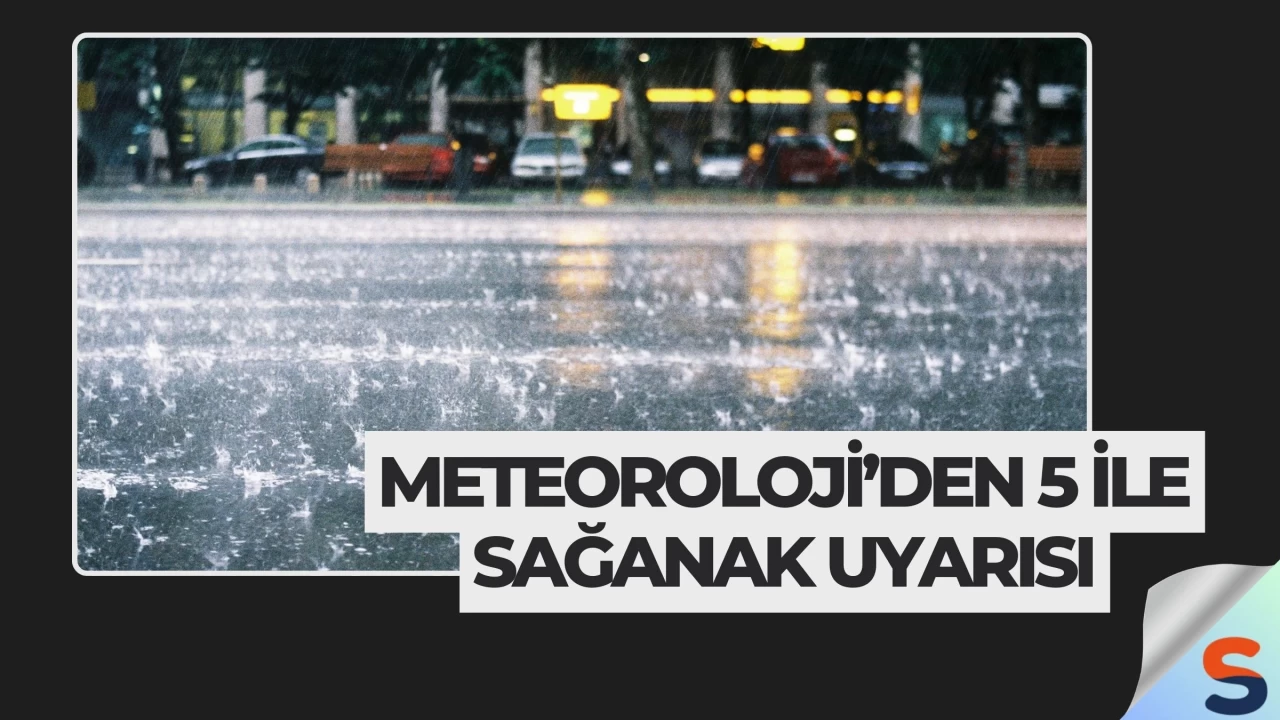 Meteoroloji’den 5 İle Sağanak Uyarısı