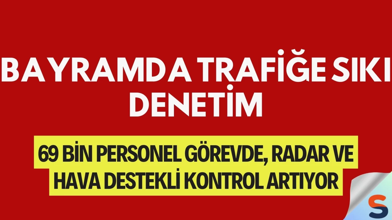Bayramda Trafiğe Sıkı Denetim: 69 Bin Personel Görevde, Radar ve Hava Destekli Kontrol Artıyor