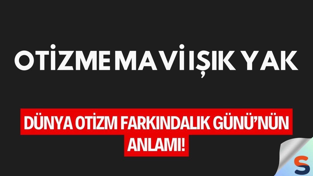 Otizme Mavi Işık Yak: Dünya Otizm Farkındalık Günü’nün Anlamı!