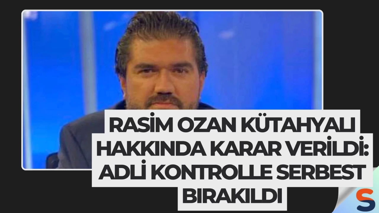 Rasim Ozan Kütahyalı Hakkında Karar Verildi: Adli Kontrolle Serbest Bırakıldı