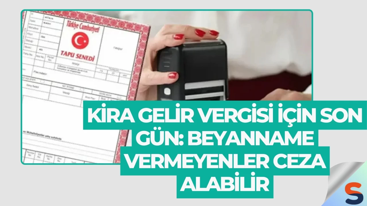 Kira Gelir Vergisi İçin Son Gün: Beyanname Vermeyenler Ceza Alabilir