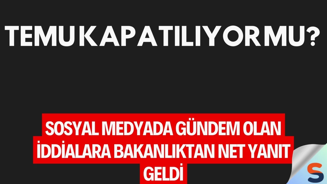 TEMU Kapatılıyor mu? Sosyal Medyada Gündem Olan İddialara Bakanlıktan Net Yanıt Geldi