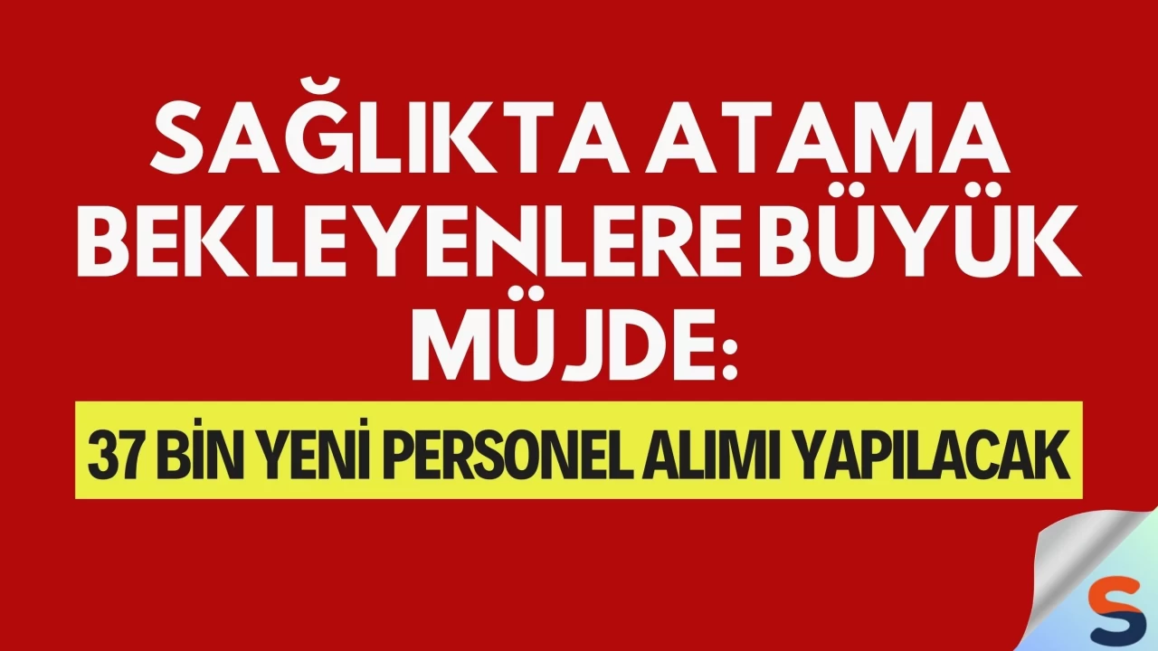 Sağlıkta Atama Bekleyenlere Büyük Müjde: 37 Bin Yeni Personel Alımı Yapılacak