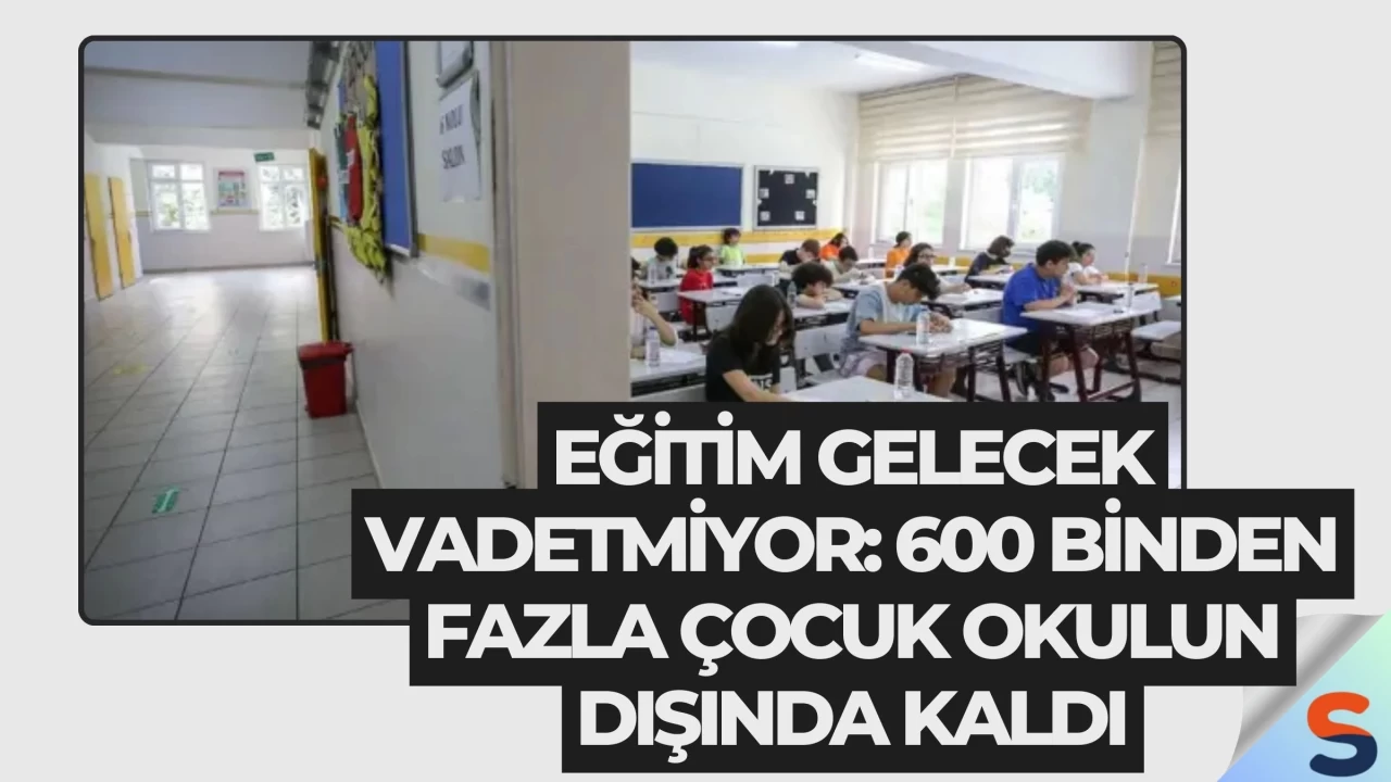 Eğitim Gelecek Vadetmiyor: 600 Binden Fazla Çocuk Okulun Dışında Kaldı