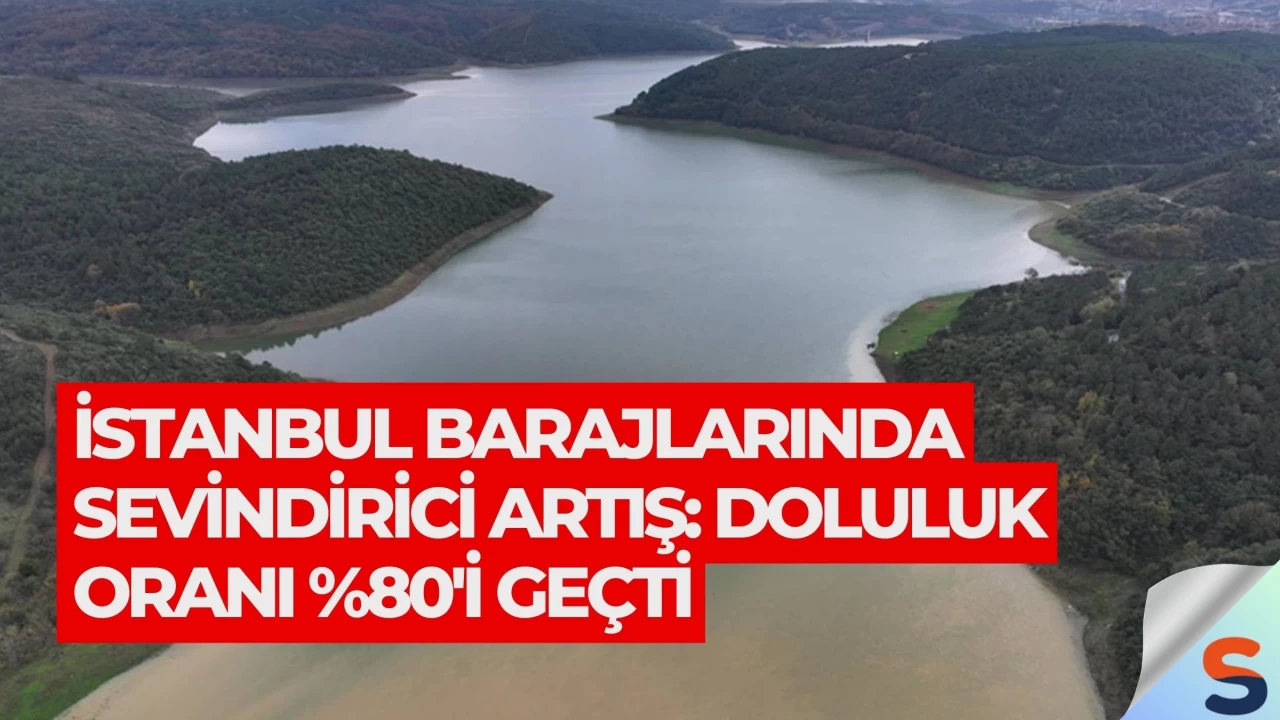İstanbul Barajlarında Sevindirici Artış: Doluluk Oranı %80'i Geçti