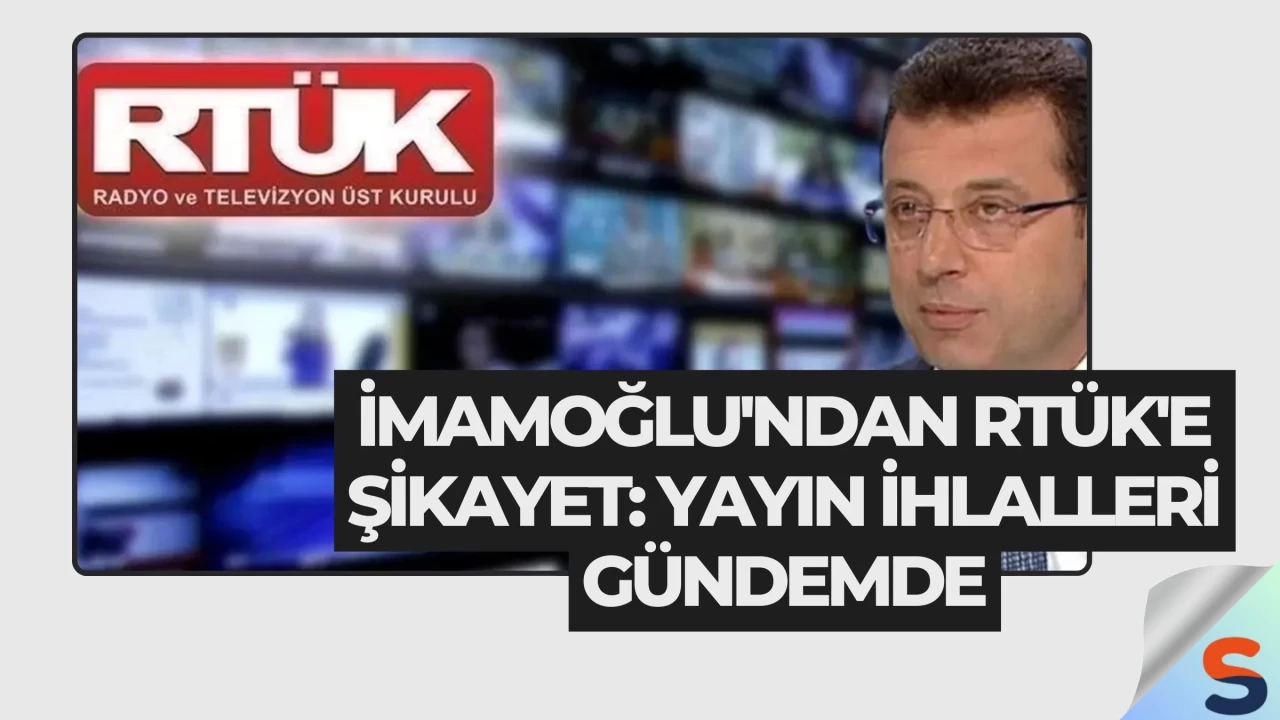 İmamoğlu'ndan RTÜK'e Şikayet: Yayın İhlalleri Gündemde