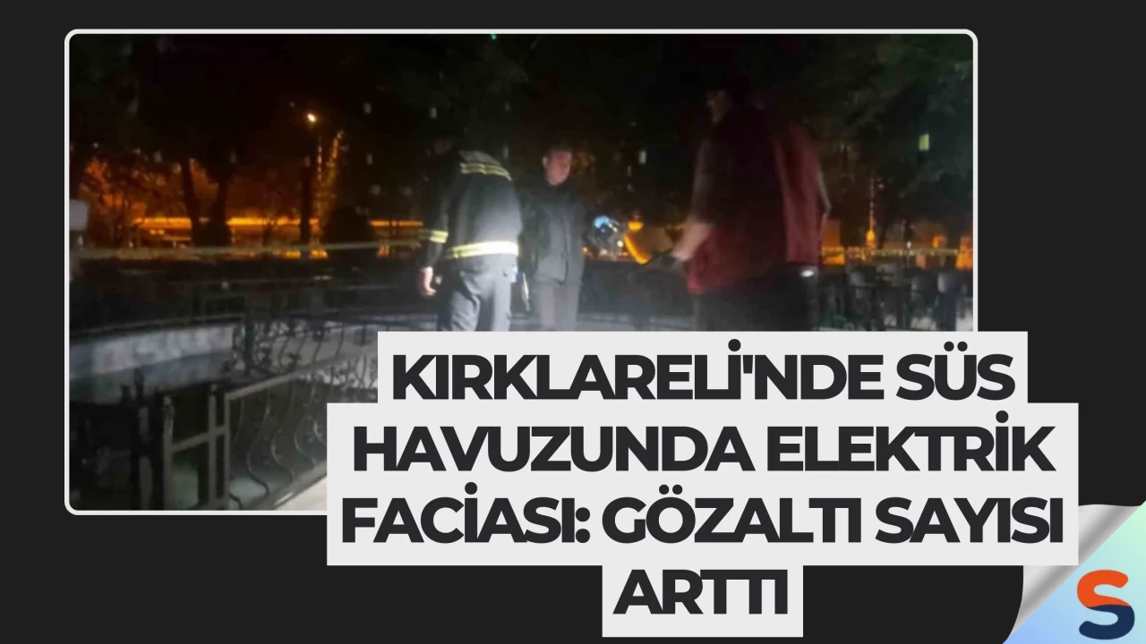 Kırklareli'nde süs havuzunda elektrik faciası: Gözaltı sayısı arttı