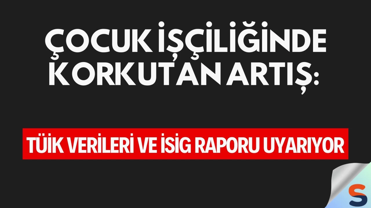 Çocuk İşçiliğinde Korkutan Artış: TÜİK Verileri ve İSİG Raporu Uyarıyor