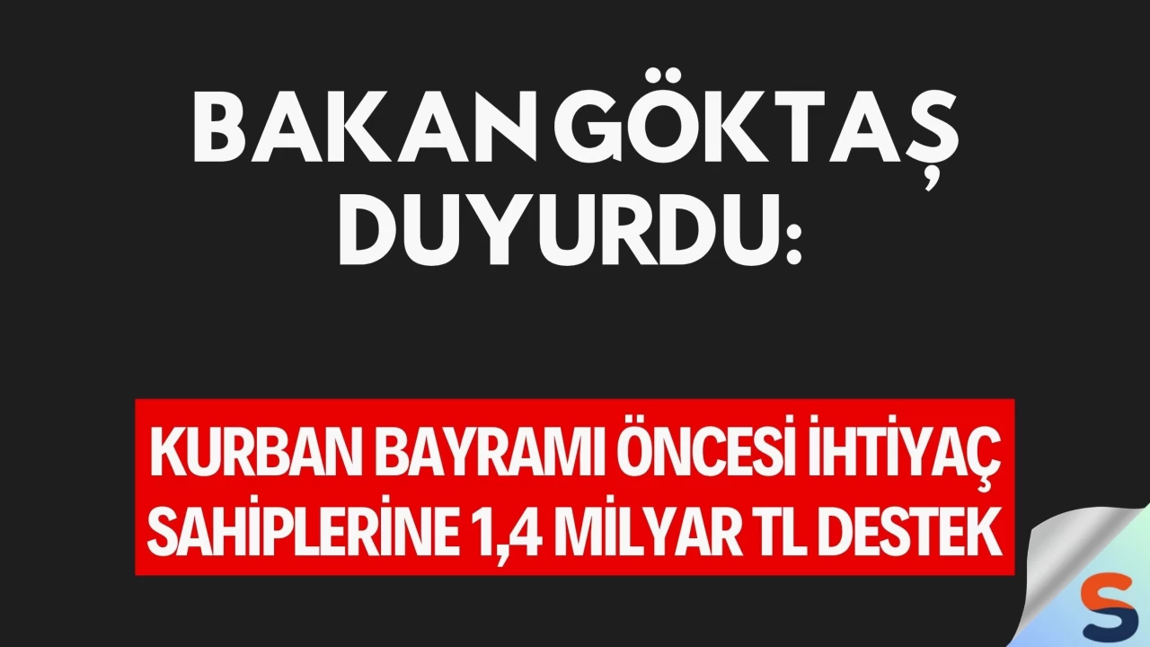 Bakan Göktaş Duyurdu: Kurban Bayramı Öncesi İhtiyaç Sahiplerine 1,4 Milyar TL Destek
