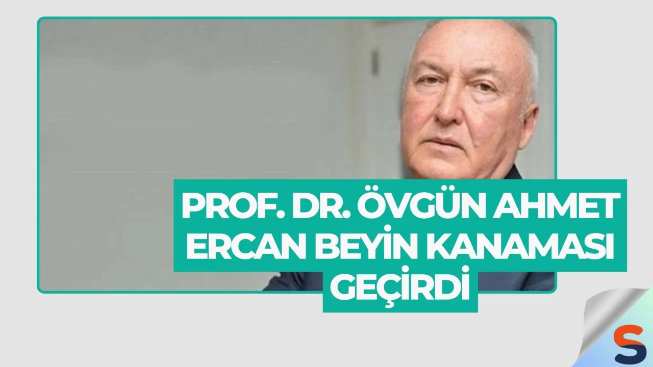 Prof. Dr. Övgün Ahmet Ercan Beyin Kanaması Geçirdi