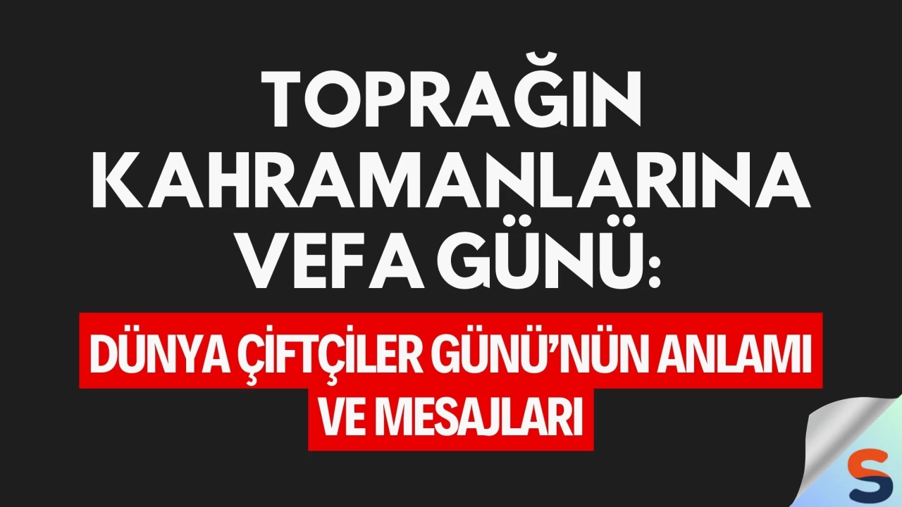Toprağın Kahramanlarına Vefa Günü: Dünya Çiftçiler Günü’nün Anlamı ve Mesajları