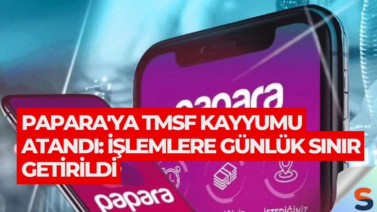 Papara'ya TMSF Kayyumu Atandı: İşlemlere Günlük Sınır Getirildi