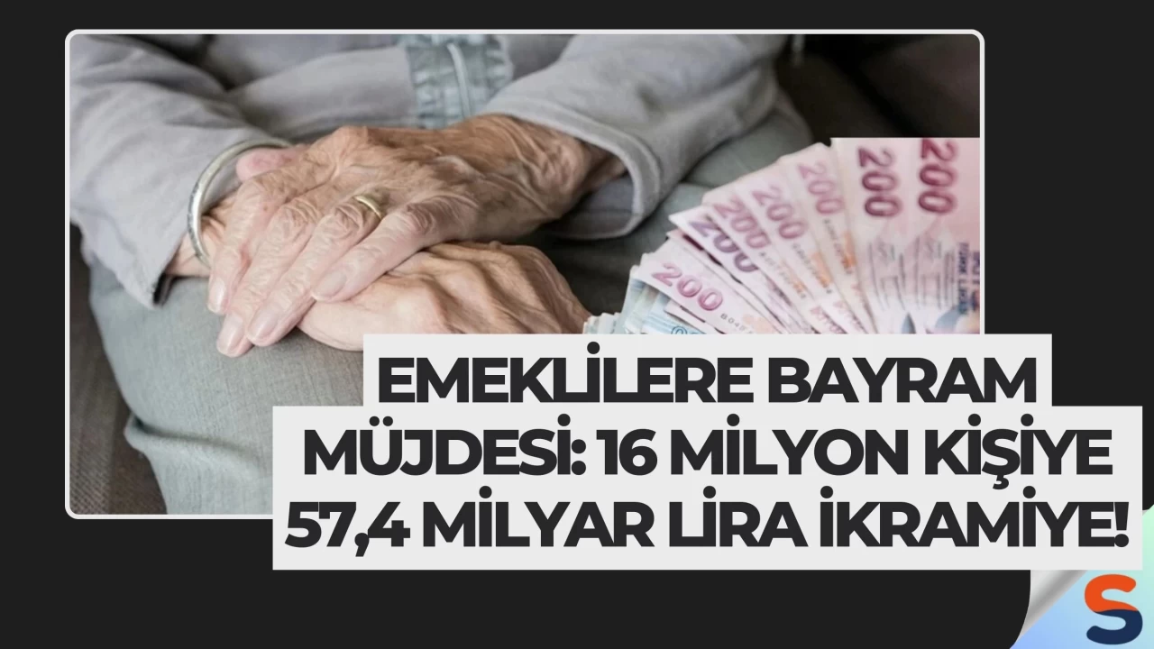 Emeklilere Bayram Müjdesi: 16 Milyon Kişiye 57,4 Milyar Lira İkramiye!