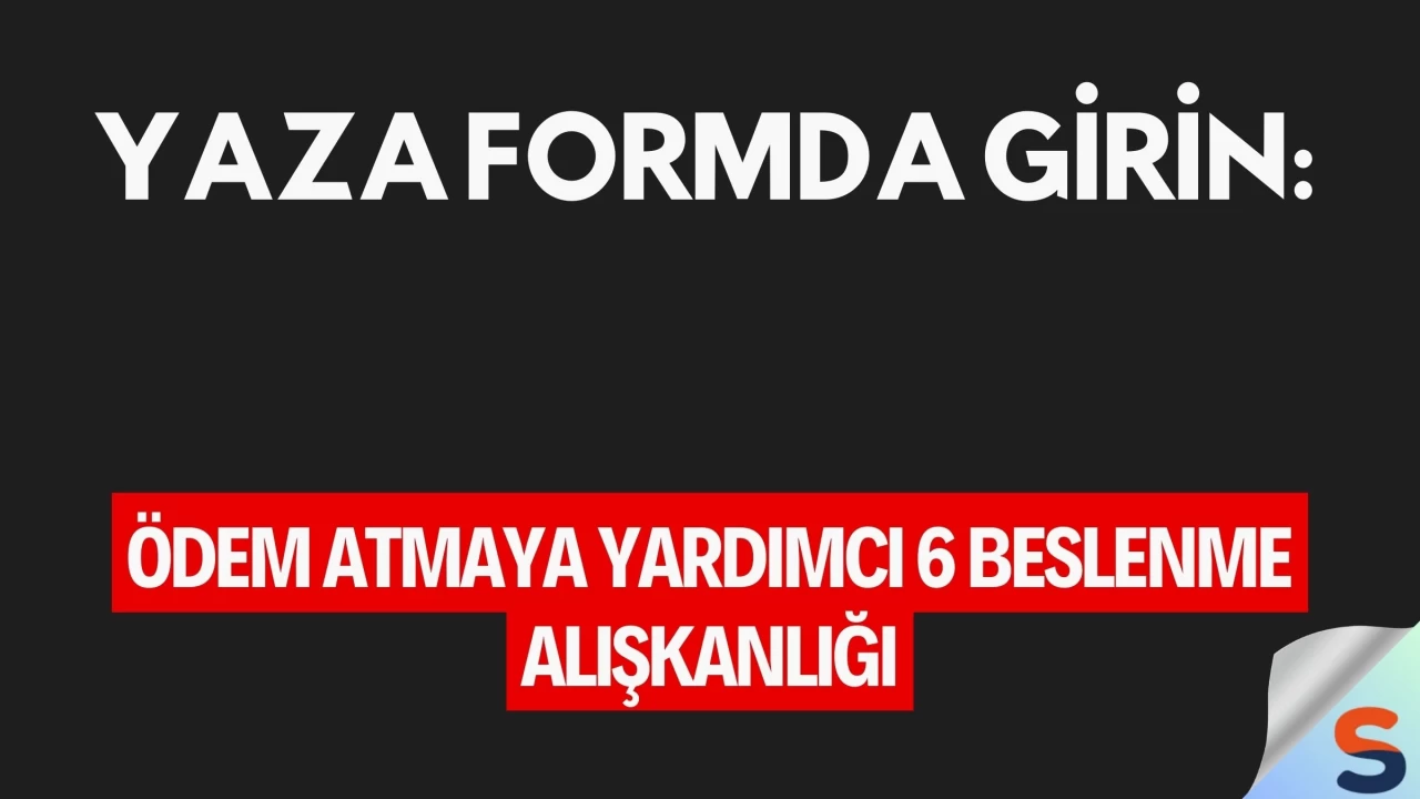 Yaza Formda Girin: Ödem Atmaya Yardımcı 6 Beslenme Alışkanlığı
