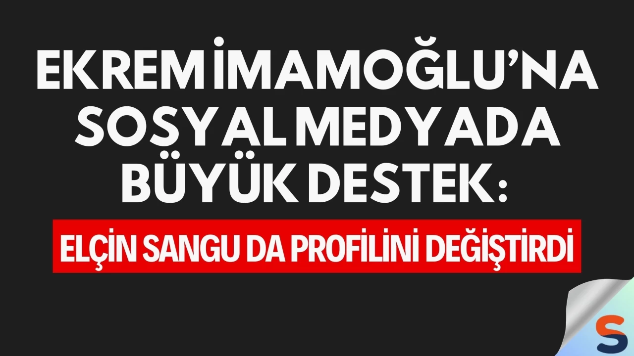 Ekrem İmamoğlu’na Sosyal Medyada Büyük Destek: Elçin Sangu da Profilini Değiştirdi