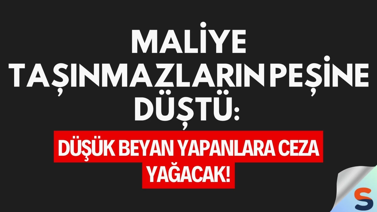 Maliye Taşınmazların Peşine Düştü: Düşük Beyan Yapanlara Ceza Yağacak!