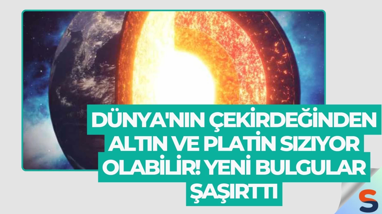 Dünya'nın Çekirdeğinden Altın ve Platin Sızıyor Olabilir! Yeni Bulgular Şaşırttı