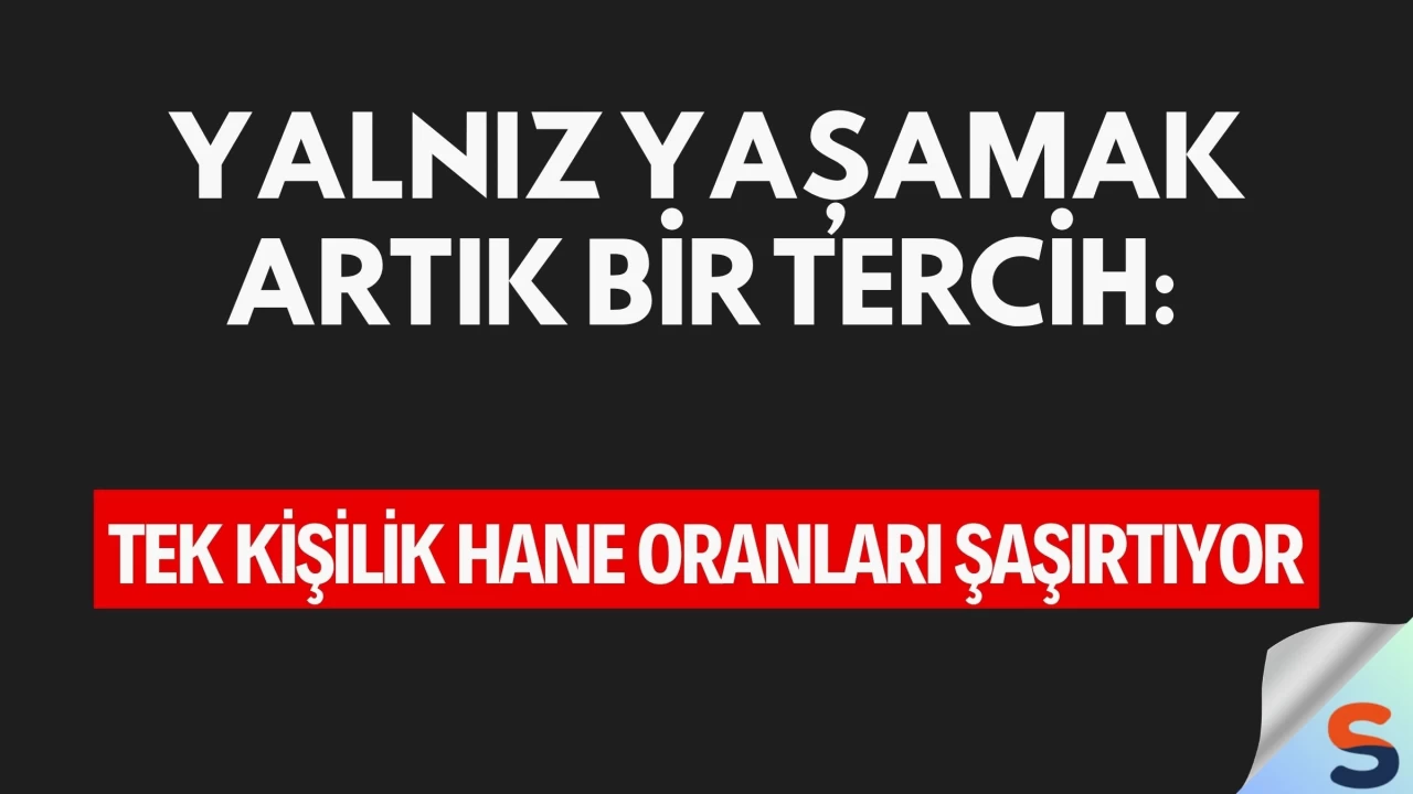 Yalnız Yaşamak Artık Bir Tercih: Tek Kişilik Hane Oranları Şaşırtıyor