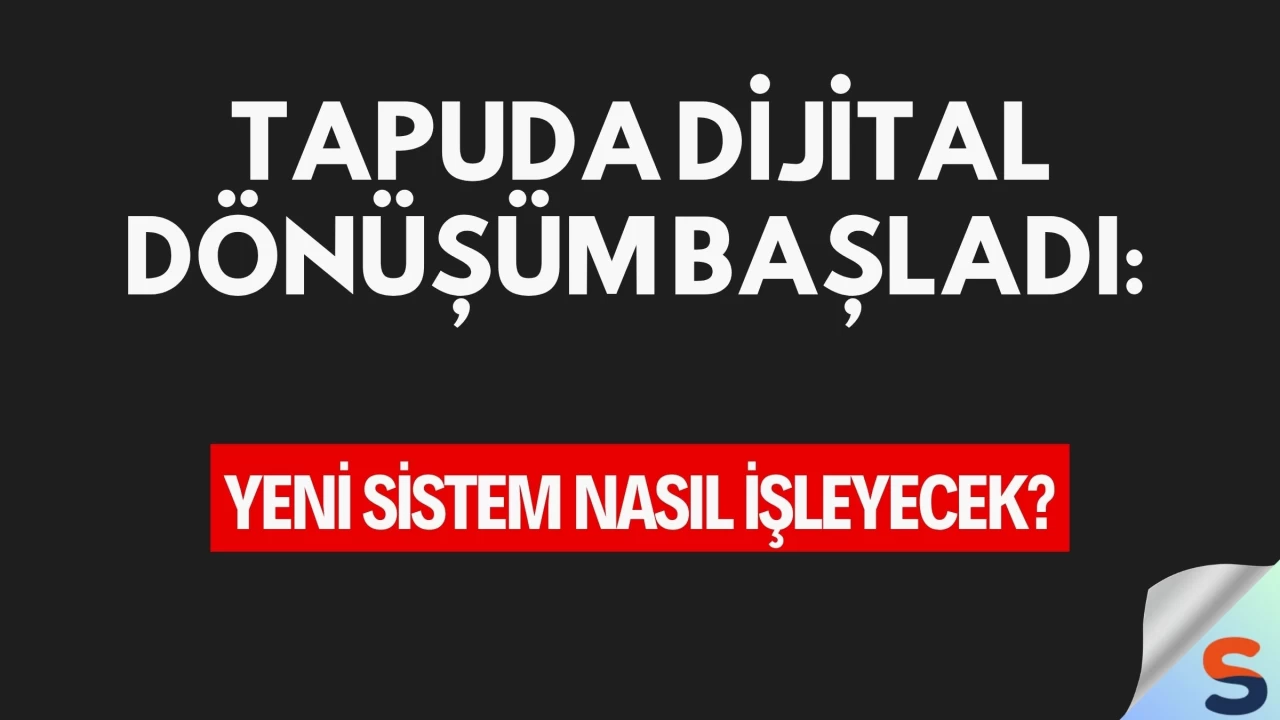 Tapuda Dijital Dönüşüm Başladı: Yeni Sistem Nasıl İşleyecek?