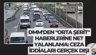 DMM'den "orta şerit" haberlerine net yalanlama: Ceza iddiaları gerçek dışı