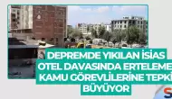 Depremde Yıkılan İsias Otel Davasında Erteleme: Kamu Görevlilerine Tepki Büyüyor
