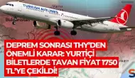 Deprem Sonrası THY’den Önemli Karar: Yurtiçi Biletlerde Tavan Fiyat 1750 TL’ye Çekildi!
