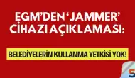 EGM’den ‘Jammer’ Cihazı Açıklaması: Belediyelerin Kullanma Yetkisi Yok!