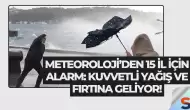Meteoroloji’den 15 İl İçin Alarm: Kuvvetli Yağış ve Fırtına Geliyor!