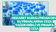 Rekabet Kurulu’ndan dev su firmalarına ceza yağdı! Erikli ve Pınar’a ceza