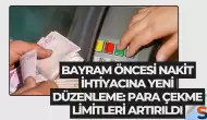 Bayram Öncesi Nakit İhtiyacına Yeni Düzenleme: Para Çekme Limitleri Artırıldı