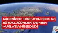 Akdeniz'de Korkutan Gece: 6.0 Büyüklüğündeki Deprem Muğla’da Hissedildi
