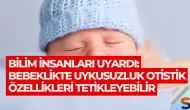 Bilim İnsanları Uyardı: Bebeklikte Uykusuzluk Otistik Özellikleri Tetikleyebilir