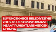 Büyükçekmece Belediyesi'ne Yolsuzluk Soruşturması: İnşaat Ruhsatları Mercek Altında