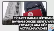 Ticaret Bakanlığı’ndan Bayram Öncesi Sert Uyarı: Fırsatçılara Göz Açtırılmayacak!