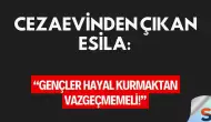 Cezaevinden Çıkan Esila: “Gençler Hayal Kurmaktan Vazgeçmemeli!”