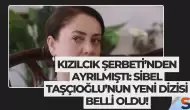 Kızılcık Şerbeti’nden Ayrılmıştı: Sibel Taşçıoğlu’nun Yeni Dizisi Belli Oldu!