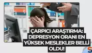 Çarpıcı Araştırma: Depresyon Oranı En Yüksek Meslekler Belli Oldu!