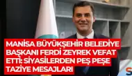 Manisa Büyükşehir Belediye Başkanı Ferdi Zeyrek Vefat Etti: Siyasilerden Peş Peşe Taziye Mesajları