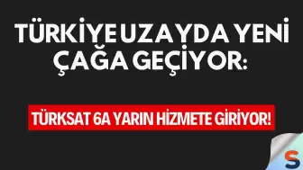 Türkiye Uzayda Yeni Çağa Geçiyor: Türksat 6A Yarın Hizmete Giriyor!