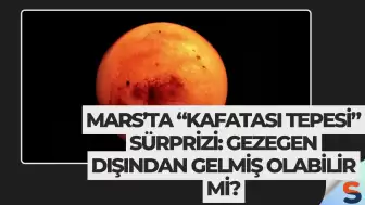 Mars’ta “Kafatası Tepesi” Sürprizi: Gezegen Dışından Gelmiş Olabilir mi?