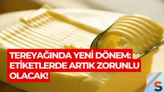 Tereyağında Yeni Dönem: Etiketlerde Artık Zorunlu Olacak!